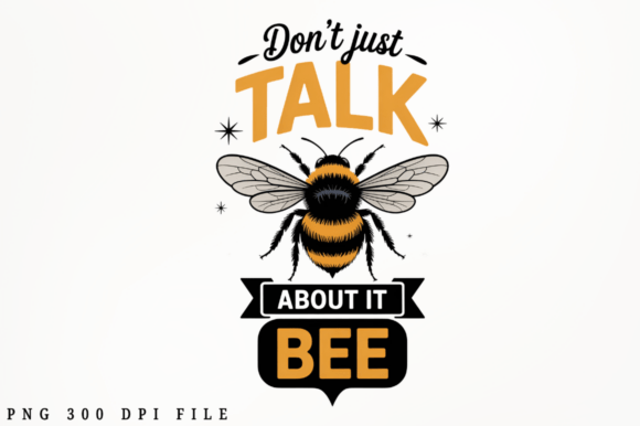 Don t Just Talk About It Bee PNG Design Review